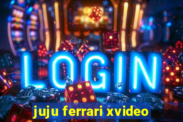 juju ferrari xvideo